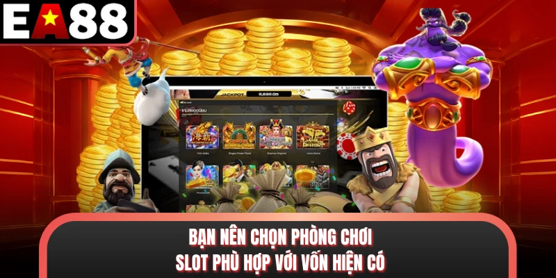 Bạn nên chọn phòng chơi slot phù hợp với vốn hiện có