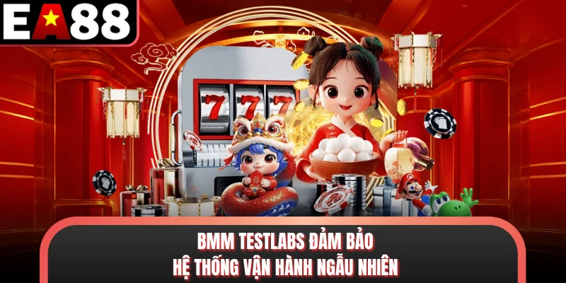 BMM Testlabs đảm bảo hệ thống vận hành ngẫu nhiên