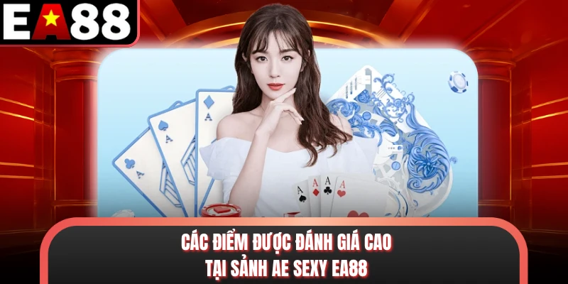 Các điểm được đánh giá cao tại sảnh AE Sexy EA88