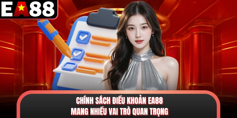Chính sách điều khoản EA88 mang nhiều vai trò quan trọng