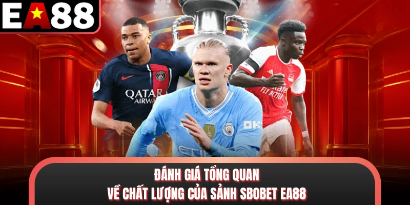 Đánh giá tổng quan về chất lượng của sảnh Sbobet EA88