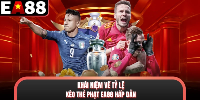 Khái niệm về tỷ lệ kèo thẻ phạt EA88 hấp dẫn