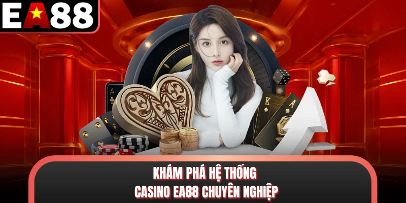 Khám phá hệ thống casino EA88 chuyên nghiệp