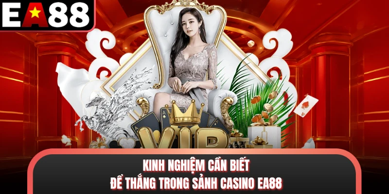 Kinh nghiệm cần biết để thắng trong sảnh casino EA88