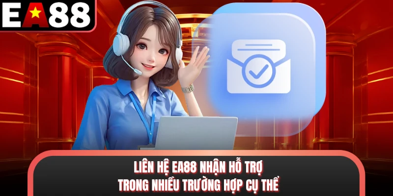 Liên hệ EA88 nhận hỗ trợ trong nhiều trường hợp cụ thể