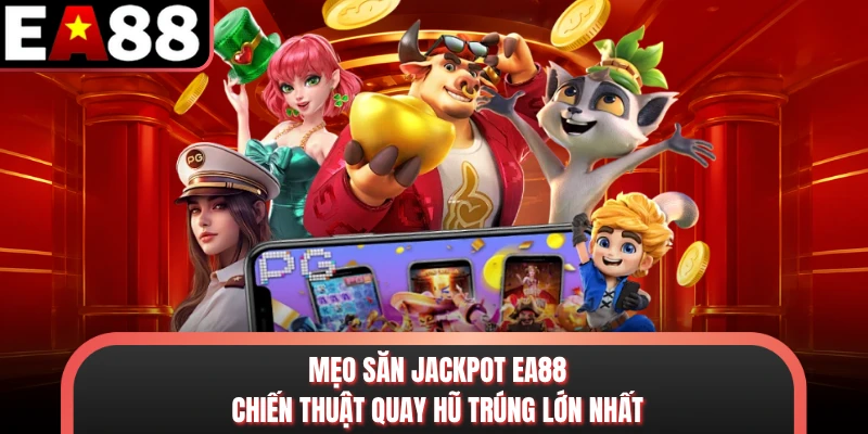 Mẹo Săn Jackpot EA88 - Chiến Thuật Quay Hũ Trúng Lớn Nhất