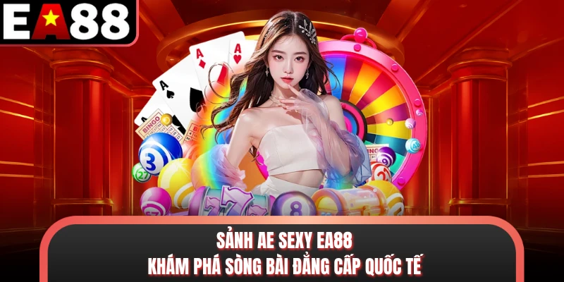 Sảnh AE Sexy EA88 - Khám Phá Sòng Bài Đẳng Cấp Quốc Tế