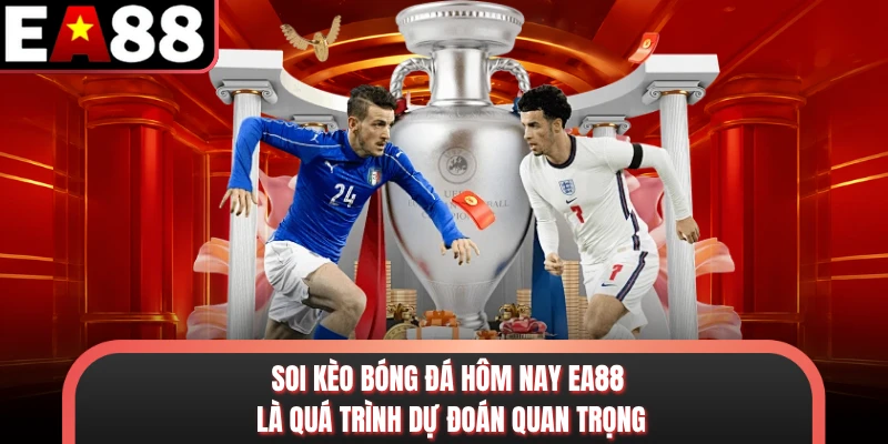 Soi kèo bóng đá hôm nay EA88 là quá trình dự đoán quan trọng