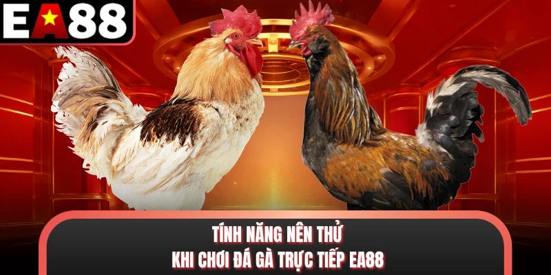 Tính năng nên thử khi chơi đá gà trực tiếp EA88